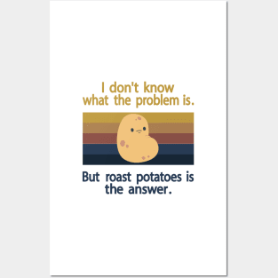 I Don’t Know What The Problem Is But  Roast Potatoes is The  Answer Posters and Art